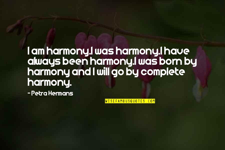 Bone And Blood Quotes By Petra Hermans: I am harmony.I was harmony.I have always been