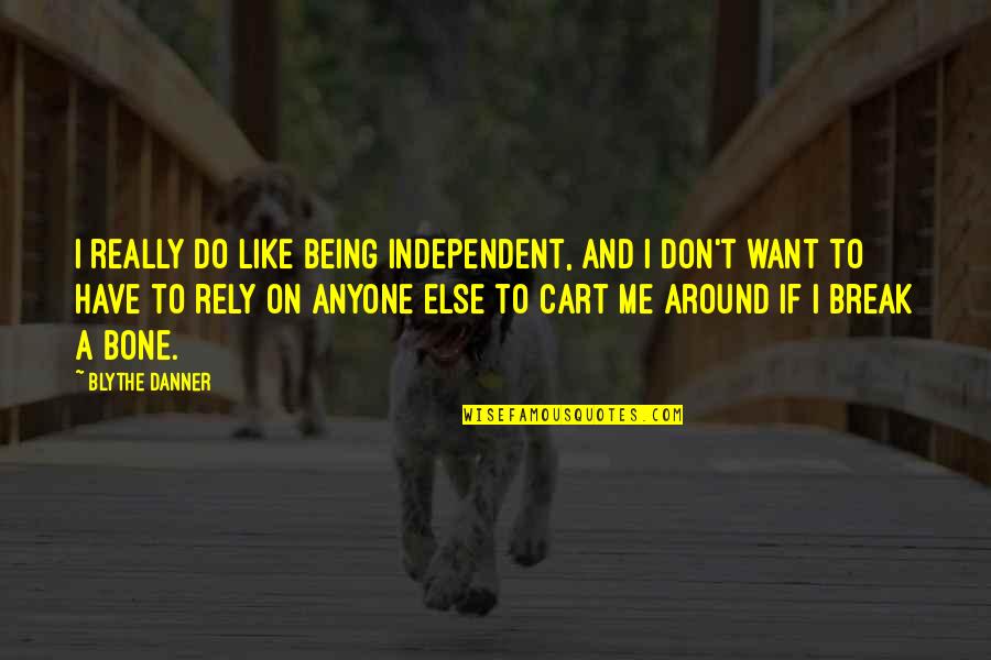 Bone Break Quotes By Blythe Danner: I really do like being independent, and I