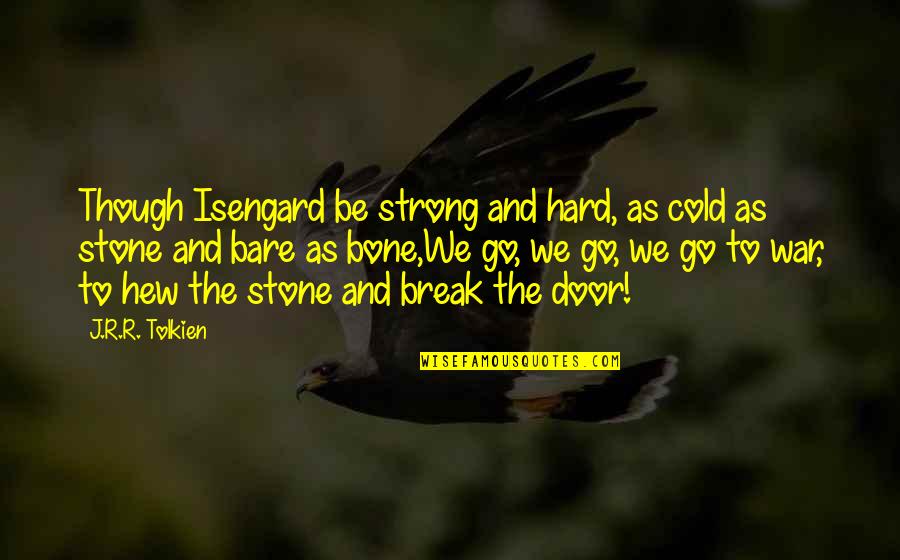 Bone Break Quotes By J.R.R. Tolkien: Though Isengard be strong and hard, as cold
