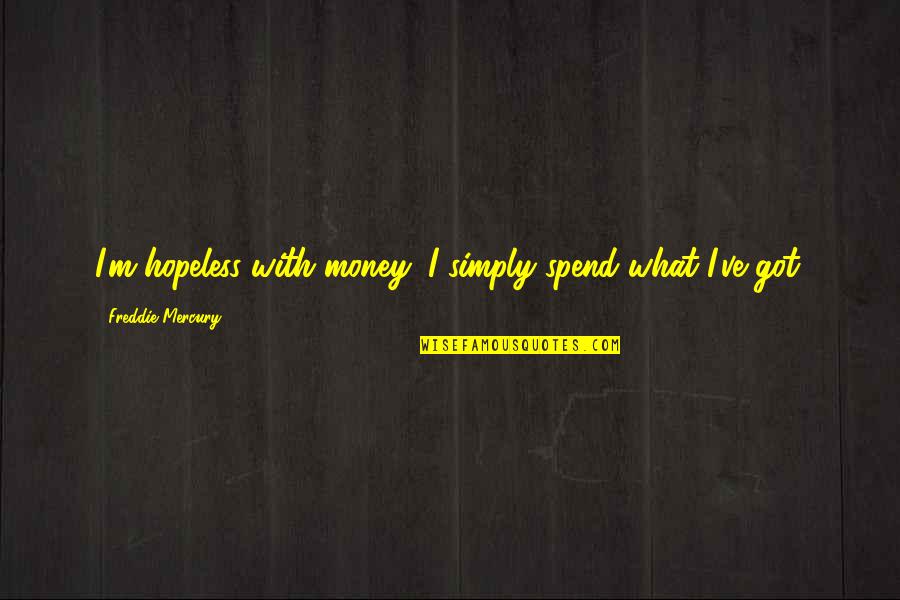 Bone Chilling Cold Quotes By Freddie Mercury: I'm hopeless with money; I simply spend what