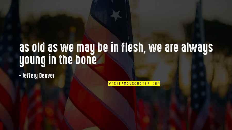 Bone Collector Quotes By Jeffery Deaver: as old as we may be in flesh,