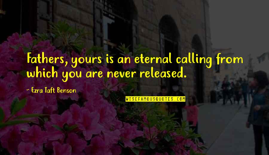 Bone Crushing Knockouts Quotes By Ezra Taft Benson: Fathers, yours is an eternal calling from which