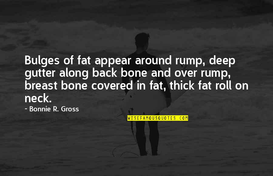 Bone Deep Quotes By Bonnie R. Gross: Bulges of fat appear around rump, deep gutter