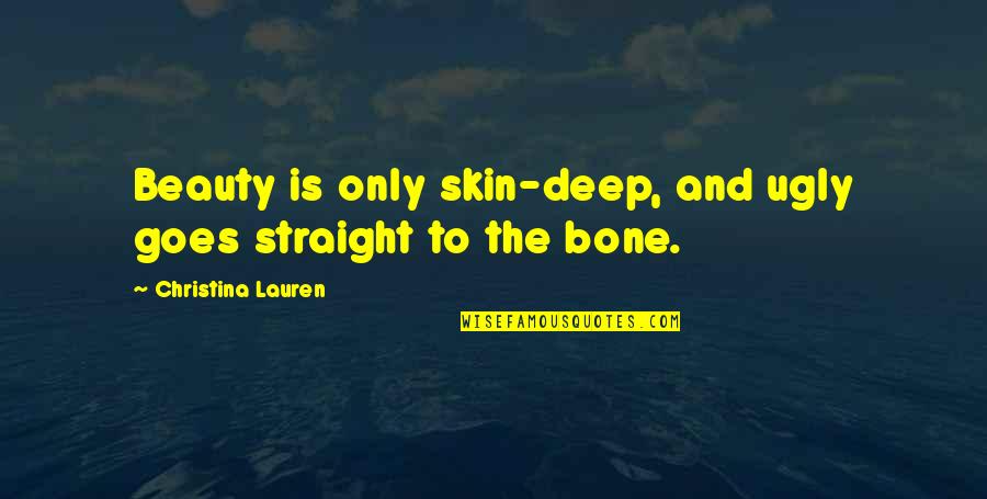 Bone Deep Quotes By Christina Lauren: Beauty is only skin-deep, and ugly goes straight