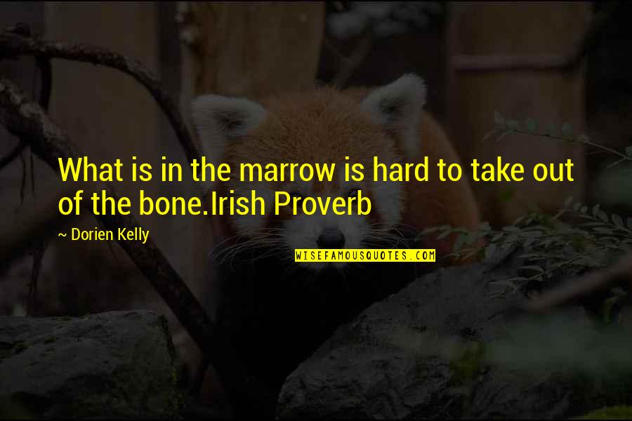 Bone Deep Quotes By Dorien Kelly: What is in the marrow is hard to