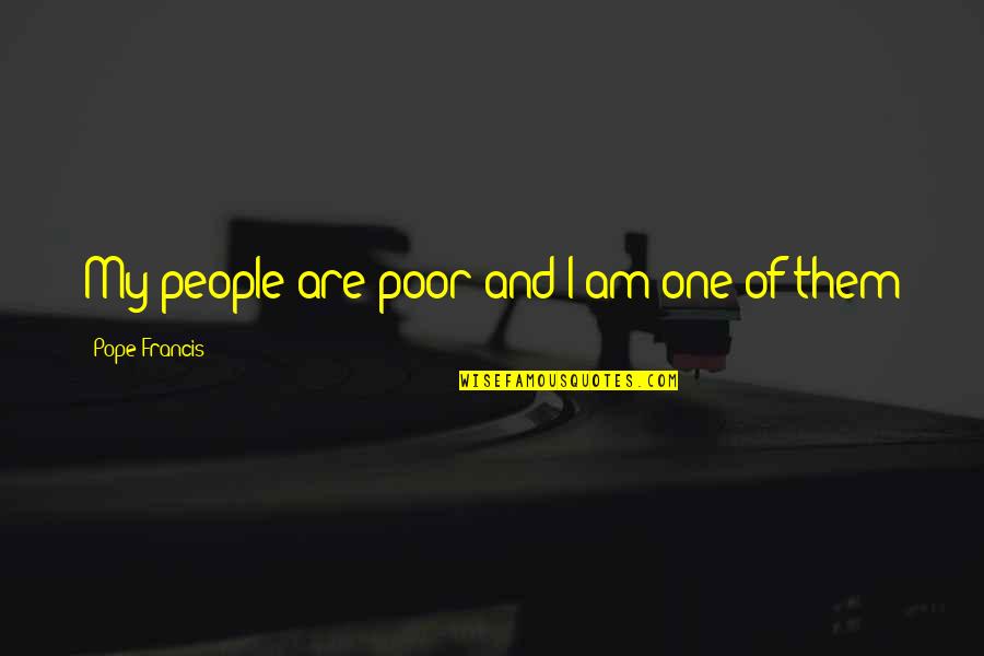 Bone Marrow Donor Quotes By Pope Francis: My people are poor and I am one