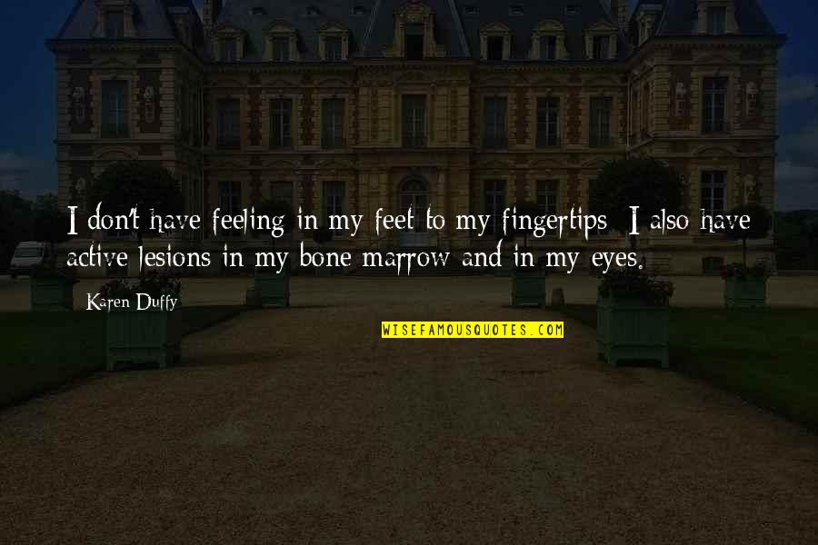 Bone Marrow Quotes By Karen Duffy: I don't have feeling in my feet to Bone Marrow Quotes By Karen Duffy: I don't have feeling in my feet to