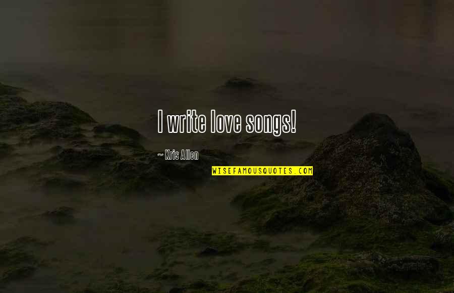 Bone Marrow Transplants Quotes By Kris Allen: I write love songs!