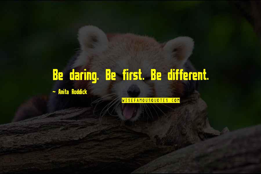 Bone Quote Quotes By Anita Roddick: Be daring. Be first. Be different.