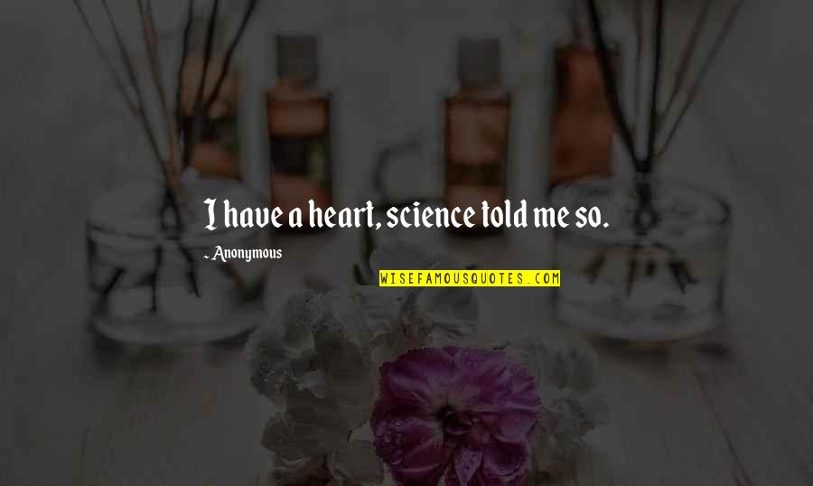 Bone Quote Quotes By Anonymous: I have a heart, science told me so.