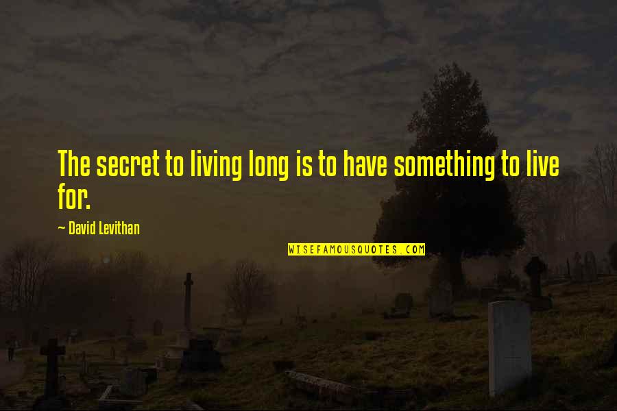 Bone Quote Quotes By David Levithan: The secret to living long is to have