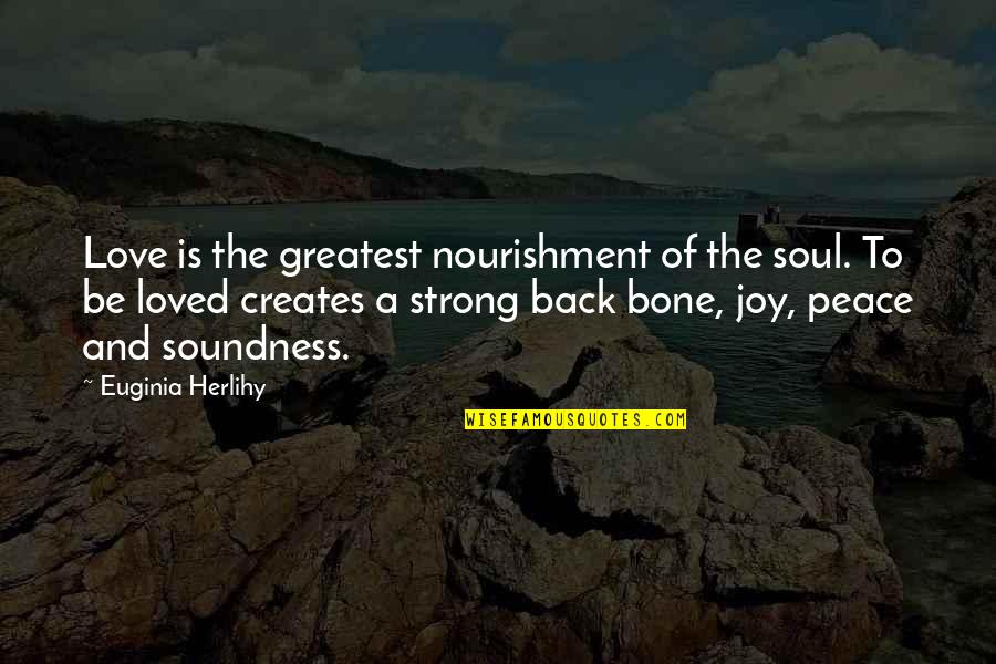 Bone Quote Quotes By Euginia Herlihy: Love is the greatest nourishment of the soul.