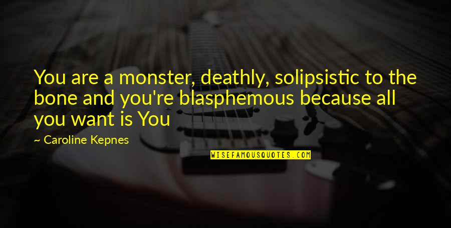 Bone Quotes By Caroline Kepnes: You are a monster, deathly, solipsistic to the