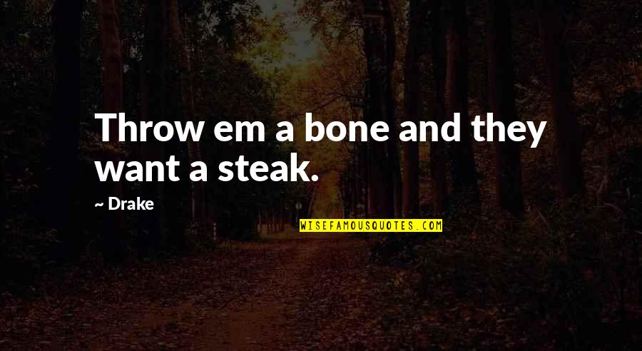 Bone Quotes By Drake: Throw em a bone and they want a