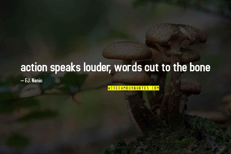 Bone Quotes By F.J. Nanic: action speaks louder, words cut to the bone