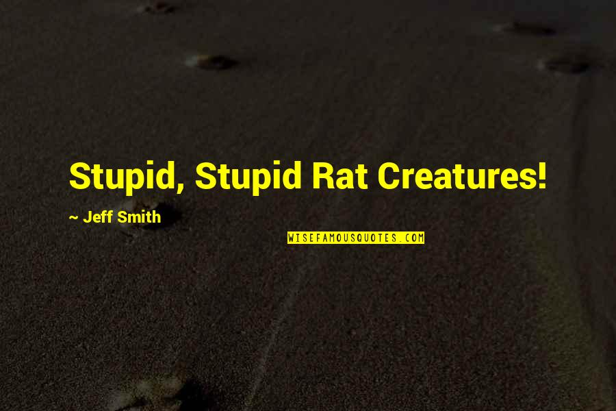 Bone Quotes By Jeff Smith: Stupid, Stupid Rat Creatures!
