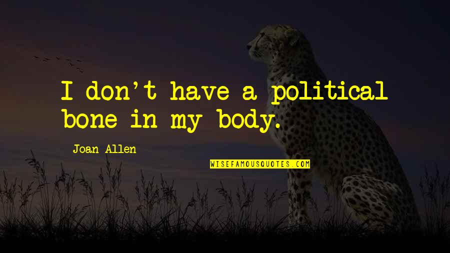 Bone Quotes By Joan Allen: I don't have a political bone in my