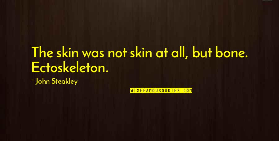 Bone Quotes By John Steakley: The skin was not skin at all, but