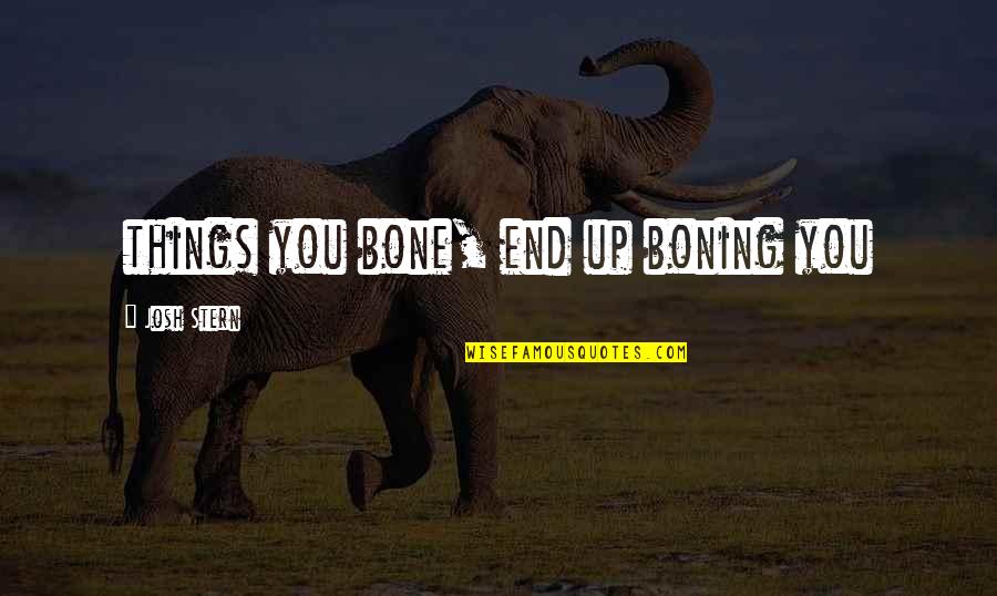 Bone Quotes By Josh Stern: things you bone, end up boning you