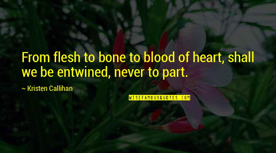 Bone Quotes By Kristen Callihan: From flesh to bone to blood of heart,