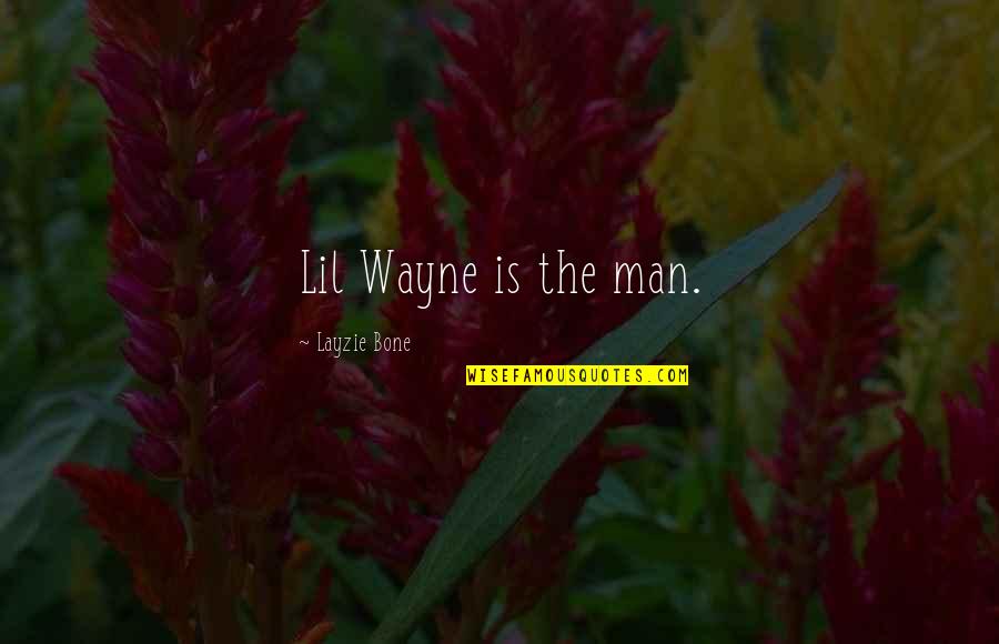 Bone Quotes By Layzie Bone: Lil Wayne is the man.