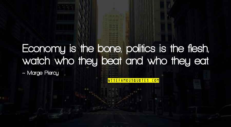 Bone Quotes By Marge Piercy: Economy is the bone, politics is the flesh,
