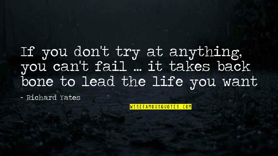 Bone Quotes By Richard Yates: If you don't try at anything, you can't