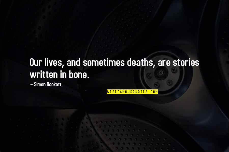 Bone Quotes By Simon Beckett: Our lives, and sometimes deaths, are stories written Bone Quotes By Simon Beckett: Our lives, and sometimes deaths, are stories written