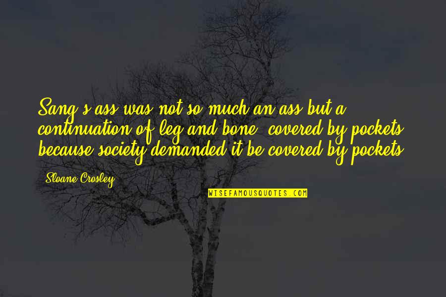 Bone Quotes By Sloane Crosley: Sang's ass was not so much an ass Bone Quotes By Sloane Crosley: Sang's ass was not so much an ass
