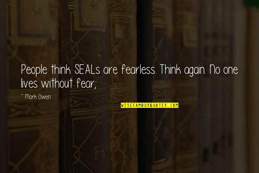 Bone White Dunn Quotes By Mark Owen: People think SEALs are fearless. Think again. No