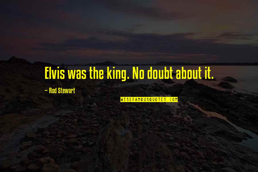 Bonebrake Alignment Quotes By Rod Stewart: Elvis was the king. No doubt about it.