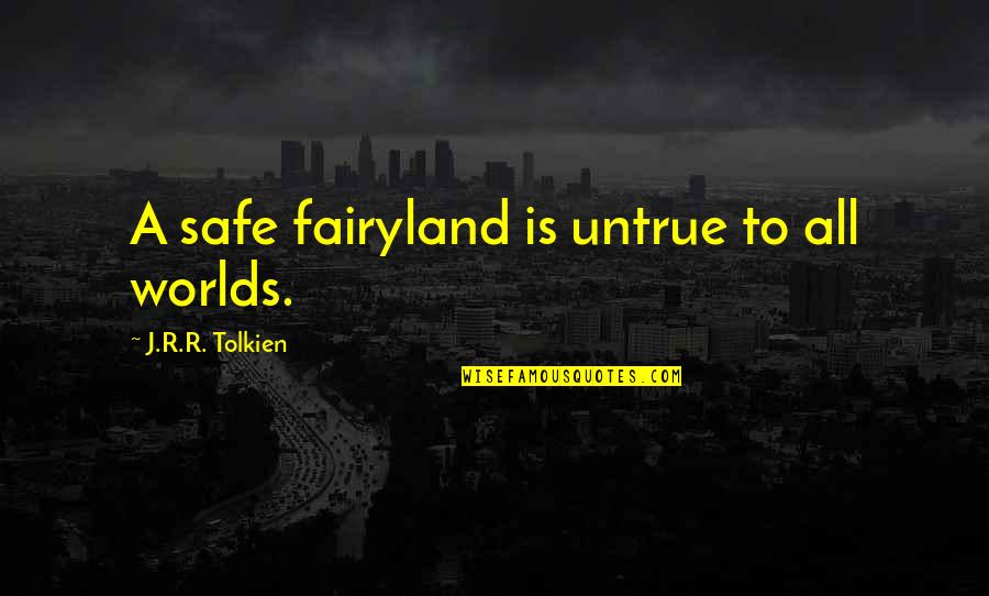 Bonecas Kawaii Quotes By J.R.R. Tolkien: A safe fairyland is untrue to all worlds.