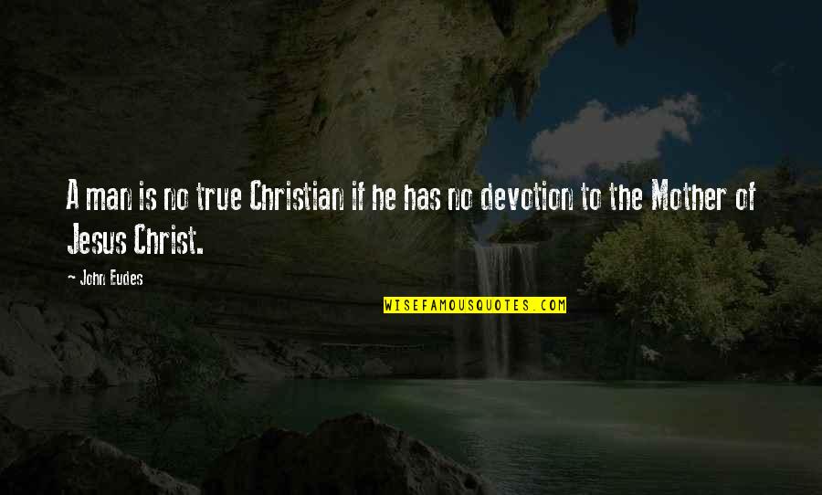 Bonechill Quotes By John Eudes: A man is no true Christian if he