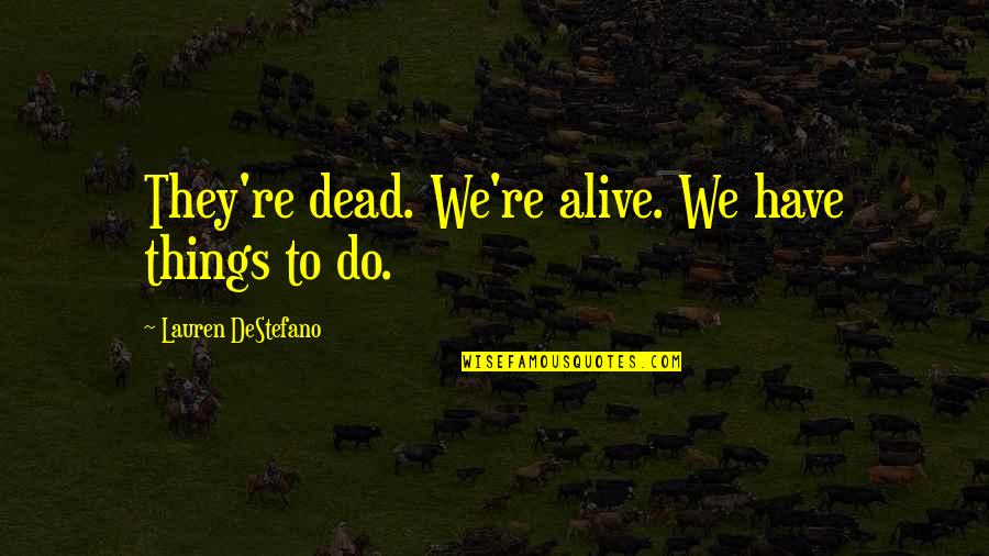 Bonechill Quotes By Lauren DeStefano: They're dead. We're alive. We have things to