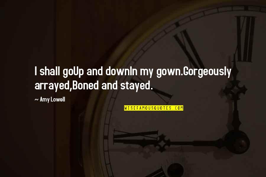 Boned Quotes By Amy Lowell: I shall goUp and downIn my gown.Gorgeously arrayed,Boned