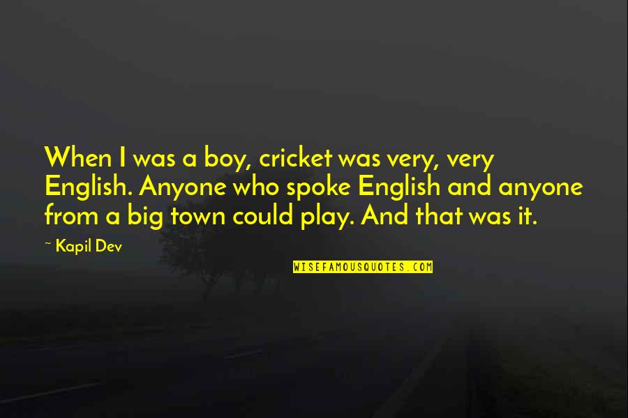 Bonehead Quotes By Kapil Dev: When I was a boy, cricket was very,