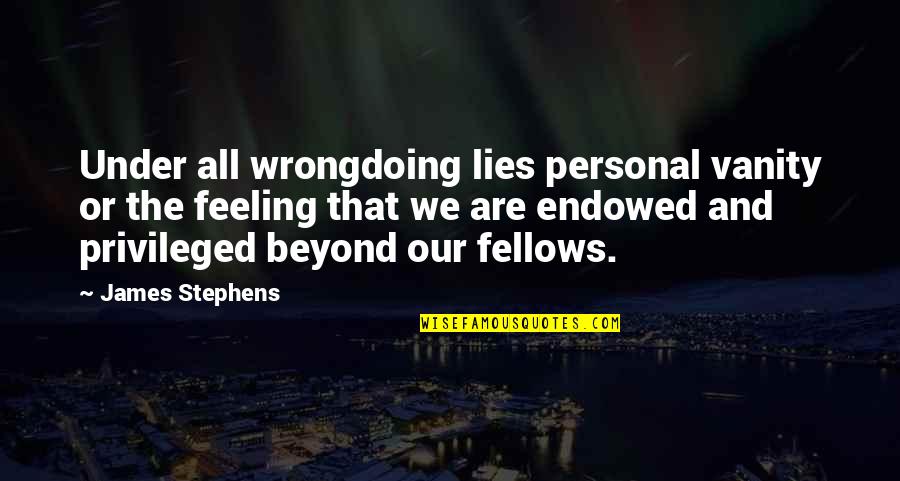 Boneheads Live Quotes By James Stephens: Under all wrongdoing lies personal vanity or the Boneheads Live Quotes By James Stephens: Under all wrongdoing lies personal vanity or the