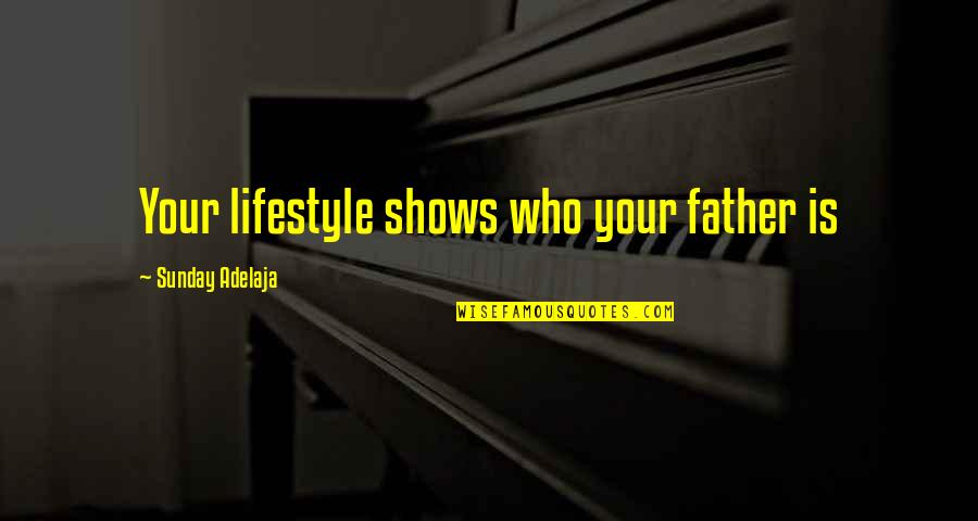 Boneheads Live Quotes By Sunday Adelaja: Your lifestyle shows who your father is Boneheads Live Quotes By Sunday Adelaja: Your lifestyle shows who your father is