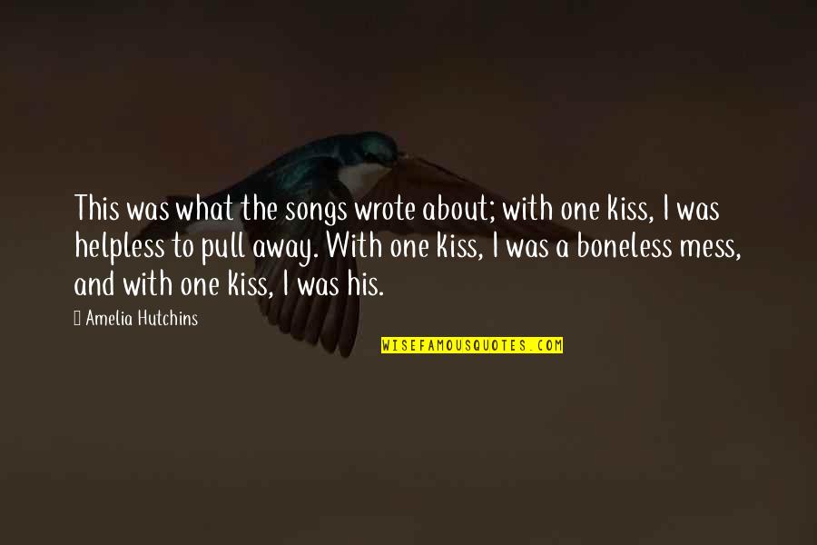 Boneless Quotes By Amelia Hutchins: This was what the songs wrote about; with