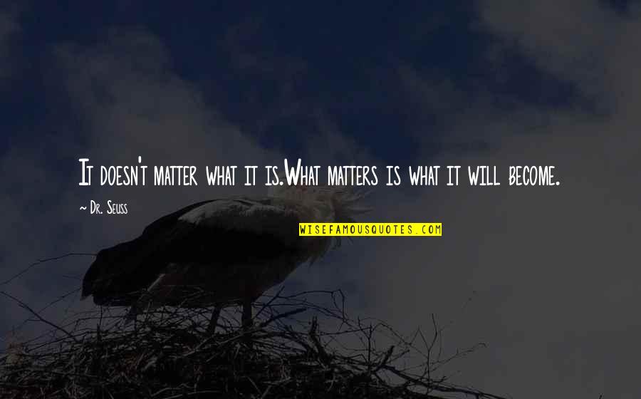Boneless Quotes By Dr. Seuss: It doesn't matter what it is.What matters is