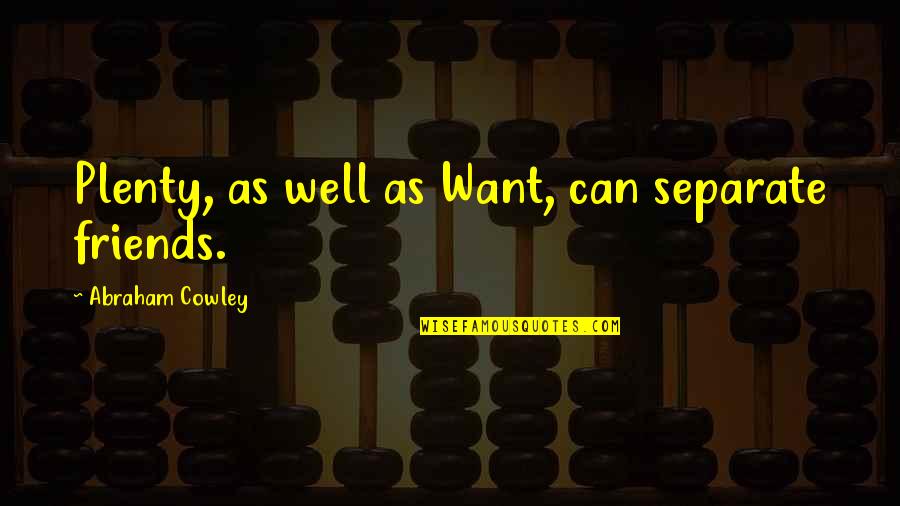 Bonelli Regional Park Quotes By Abraham Cowley: Plenty, as well as Want, can separate friends. Bonelli Regional Park Quotes By Abraham Cowley: Plenty, as well as Want, can separate friends.