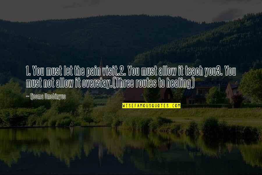 Bonellis Pensacola Quotes By Ijeoma Umebinyuo: 1. You must let the pain visit.2. You Bonellis Pensacola Quotes By Ijeoma Umebinyuo: 1. You must let the pain visit.2. You