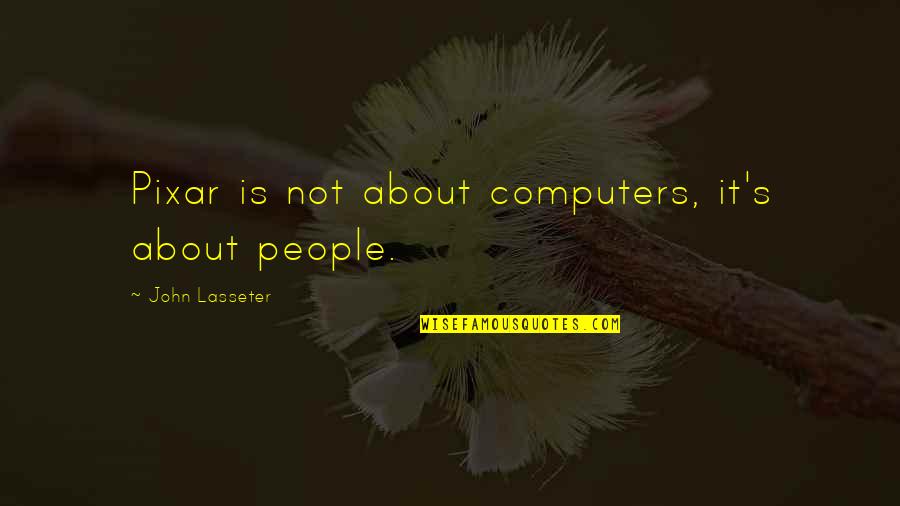 Boneonline1025 Quotes By John Lasseter: Pixar is not about computers, it's about people.