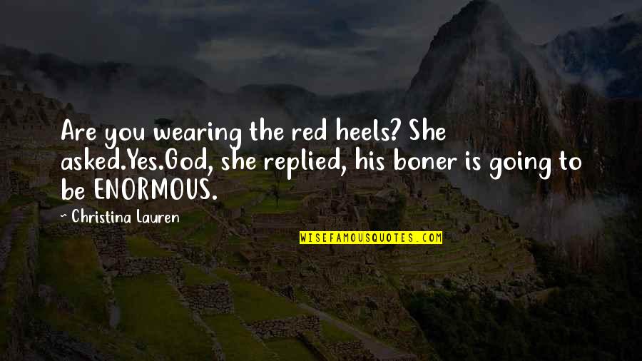 Boner Quotes By Christina Lauren: Are you wearing the red heels? She asked.Yes.God,