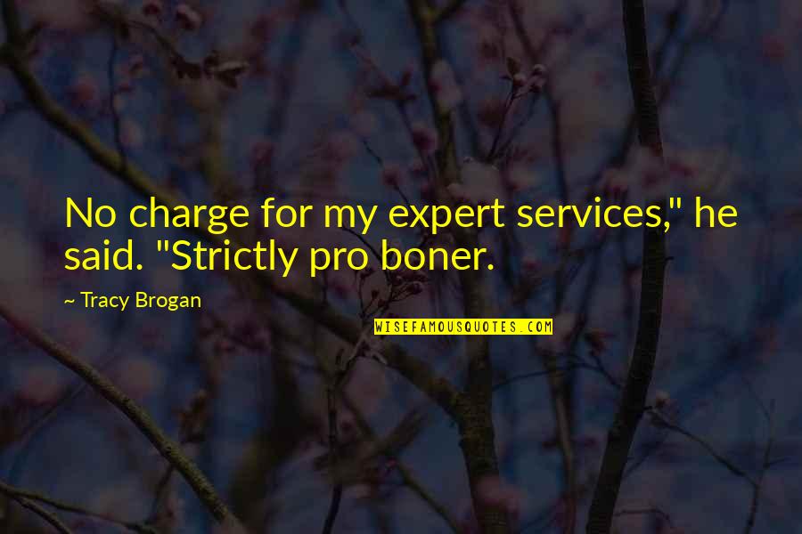 Boner Quotes By Tracy Brogan: No charge for my expert services," he said.