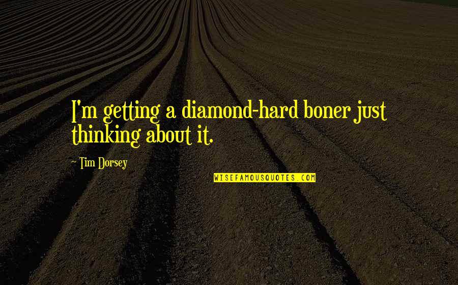 Boners Erections Quotes By Tim Dorsey: I'm getting a diamond-hard boner just thinking about