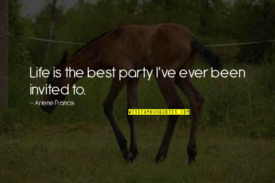 Bonery Quotes By Arlene Francis: Life is the best party I've ever been