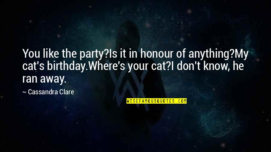 Bones And Cat Quotes By Cassandra Clare: You like the party?Is it in honour of