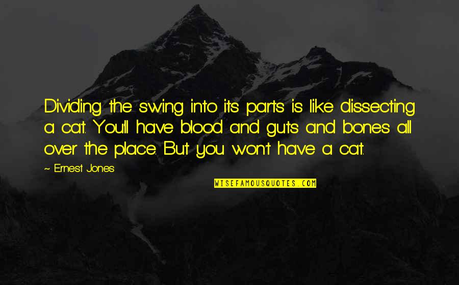 Bones And Cat Quotes By Ernest Jones: Dividing the swing into its parts is like