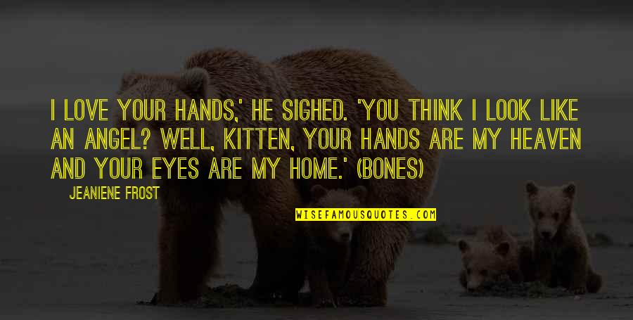 Bones And Cat Quotes By Jeaniene Frost: I love your hands,' he sighed. 'You think